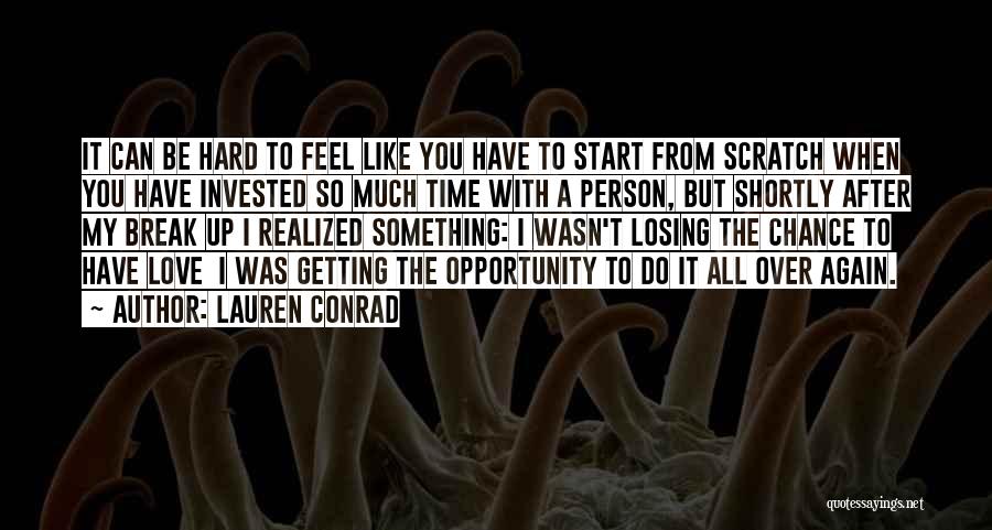 Lauren Conrad Quotes: It Can Be Hard To Feel Like You Have To Start From Scratch When You Have Invested So Much Time