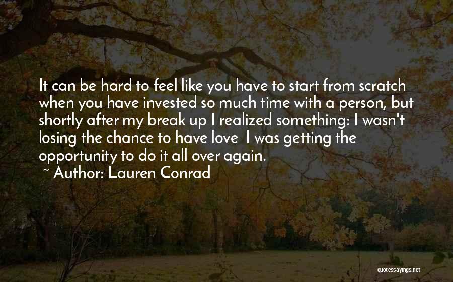 Lauren Conrad Quotes: It Can Be Hard To Feel Like You Have To Start From Scratch When You Have Invested So Much Time