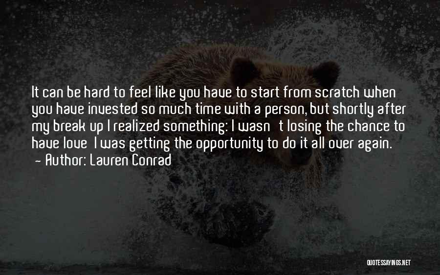 Lauren Conrad Quotes: It Can Be Hard To Feel Like You Have To Start From Scratch When You Have Invested So Much Time