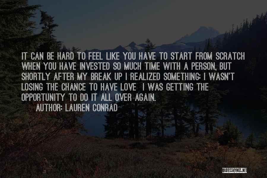 Lauren Conrad Quotes: It Can Be Hard To Feel Like You Have To Start From Scratch When You Have Invested So Much Time