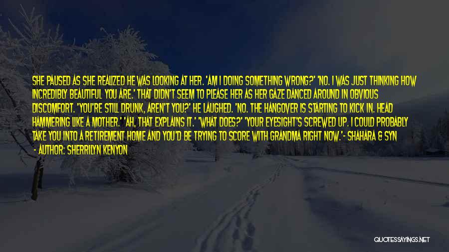 Sherrilyn Kenyon Quotes: She Paused As She Realized He Was Looking At Her. 'am I Doing Something Wrong?' 'no. I Was Just Thinking