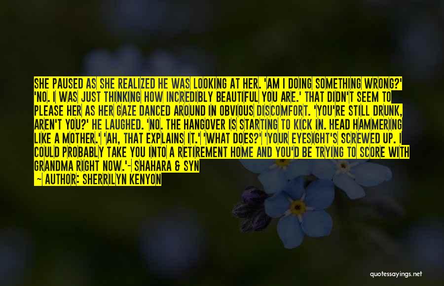 Sherrilyn Kenyon Quotes: She Paused As She Realized He Was Looking At Her. 'am I Doing Something Wrong?' 'no. I Was Just Thinking