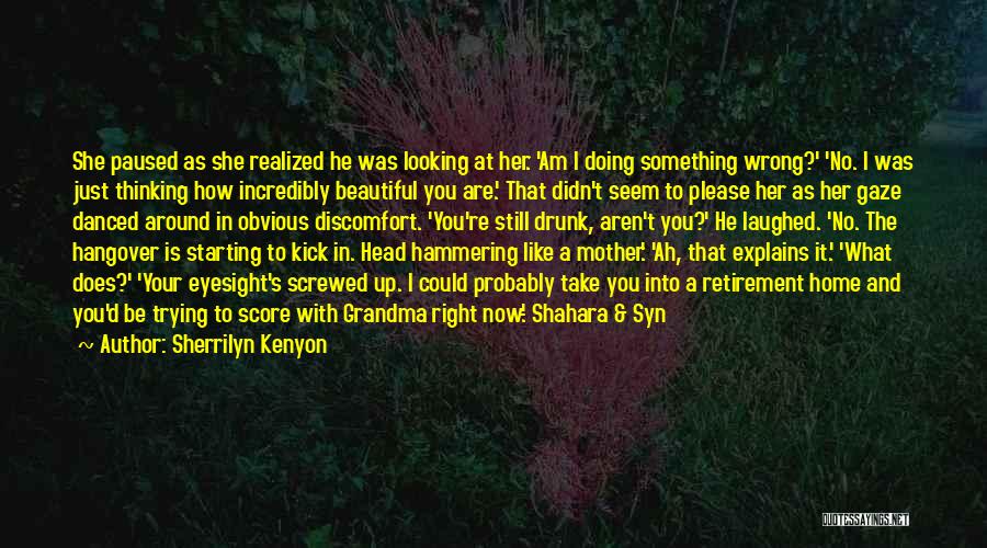 Sherrilyn Kenyon Quotes: She Paused As She Realized He Was Looking At Her. 'am I Doing Something Wrong?' 'no. I Was Just Thinking