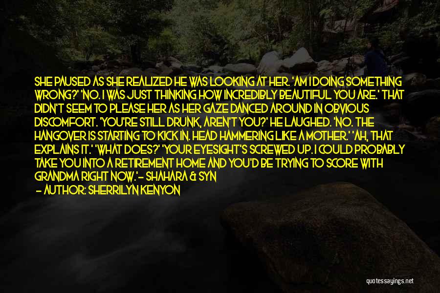 Sherrilyn Kenyon Quotes: She Paused As She Realized He Was Looking At Her. 'am I Doing Something Wrong?' 'no. I Was Just Thinking