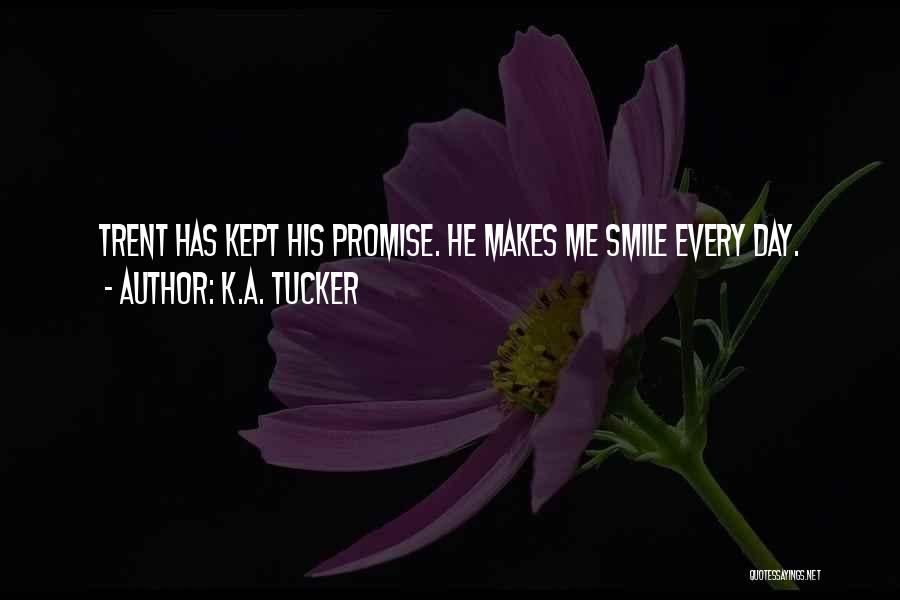 K.A. Tucker Quotes: Trent Has Kept His Promise. He Makes Me Smile Every Day.