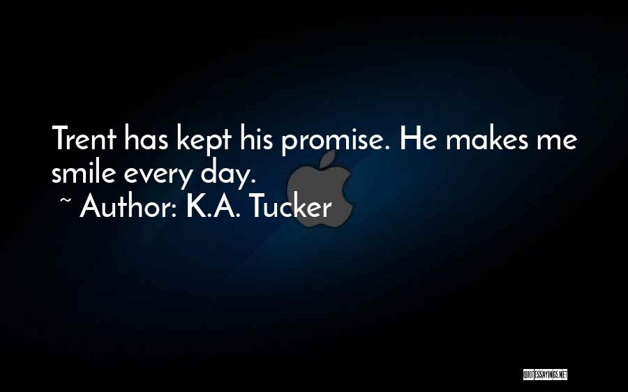 K.A. Tucker Quotes: Trent Has Kept His Promise. He Makes Me Smile Every Day.