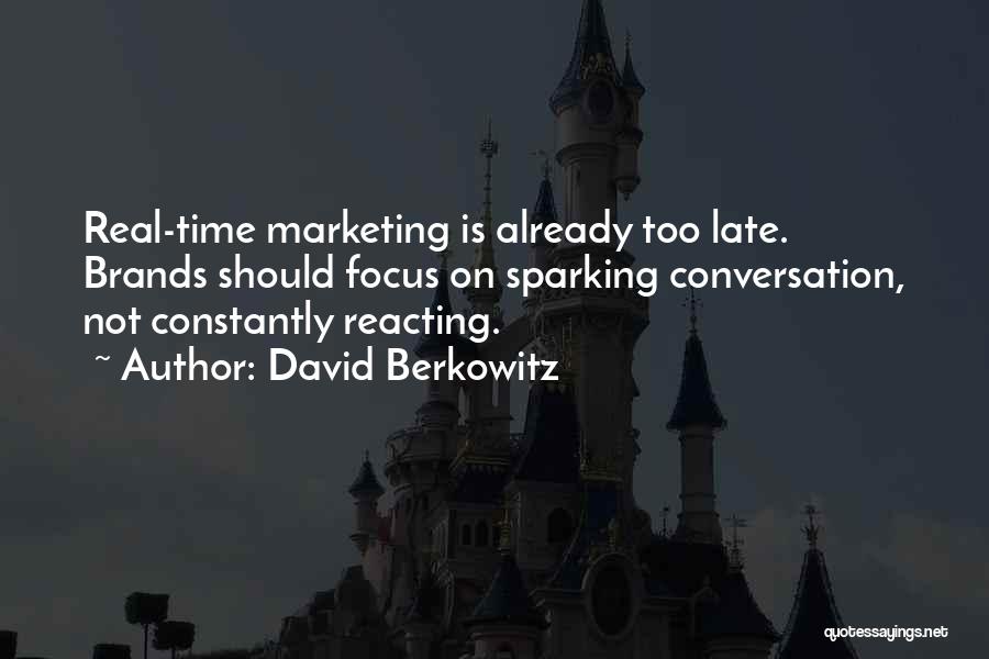 David Berkowitz Quotes: Real-time Marketing Is Already Too Late. Brands Should Focus On Sparking Conversation, Not Constantly Reacting.