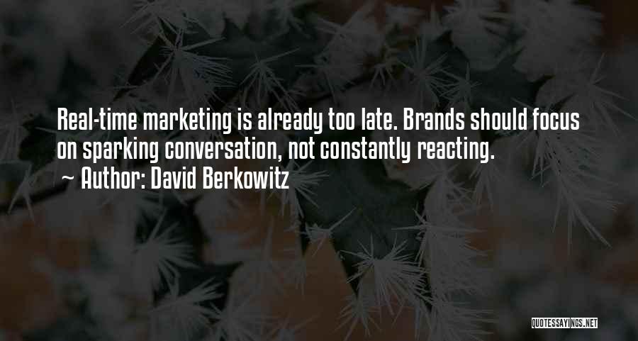 David Berkowitz Quotes: Real-time Marketing Is Already Too Late. Brands Should Focus On Sparking Conversation, Not Constantly Reacting.