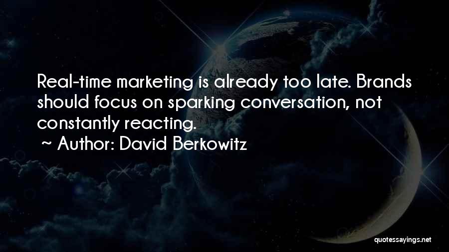 David Berkowitz Quotes: Real-time Marketing Is Already Too Late. Brands Should Focus On Sparking Conversation, Not Constantly Reacting.