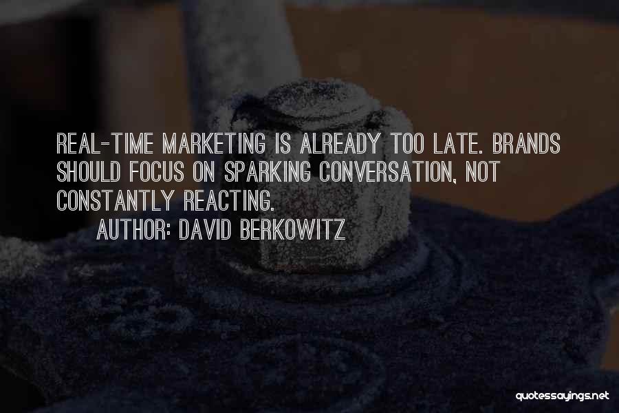 David Berkowitz Quotes: Real-time Marketing Is Already Too Late. Brands Should Focus On Sparking Conversation, Not Constantly Reacting.