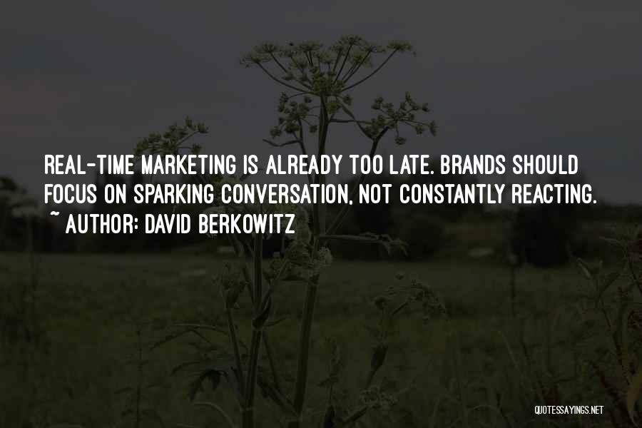 David Berkowitz Quotes: Real-time Marketing Is Already Too Late. Brands Should Focus On Sparking Conversation, Not Constantly Reacting.
