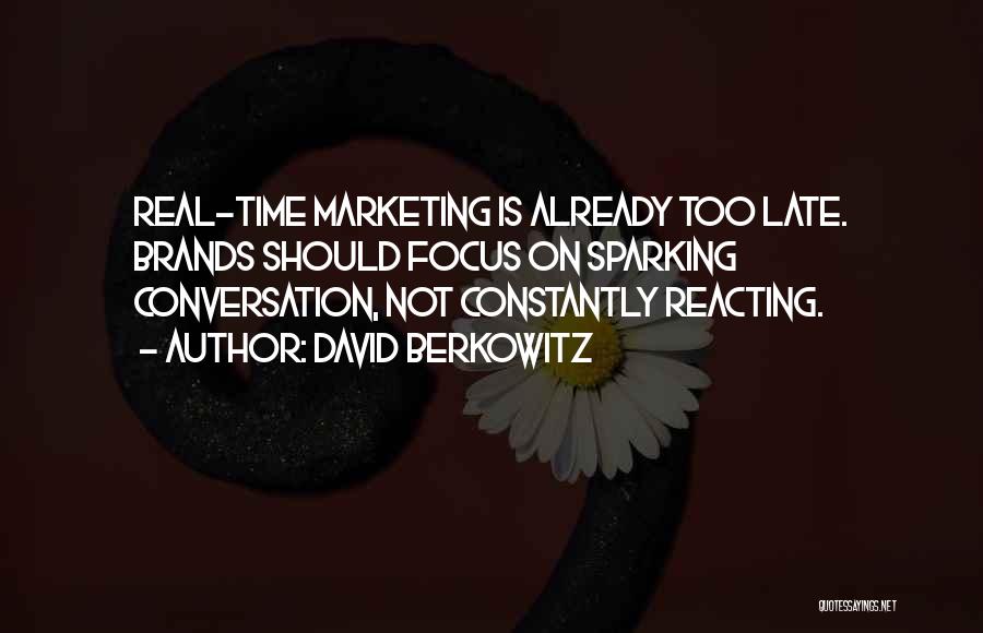 David Berkowitz Quotes: Real-time Marketing Is Already Too Late. Brands Should Focus On Sparking Conversation, Not Constantly Reacting.