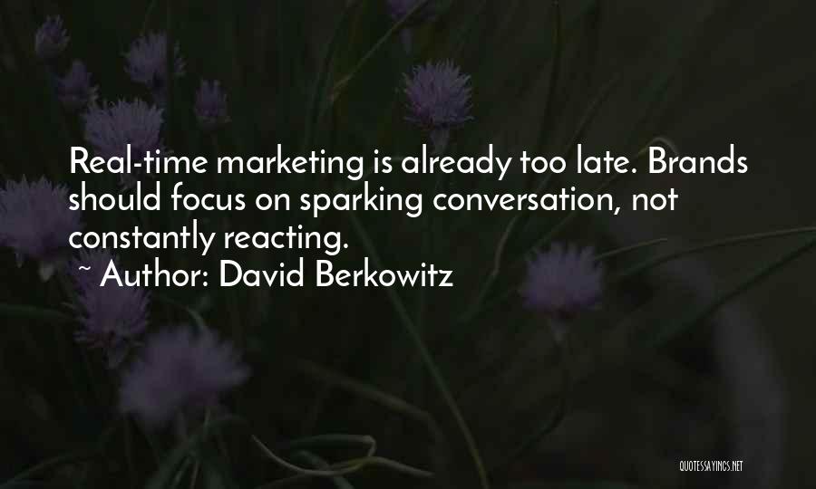 David Berkowitz Quotes: Real-time Marketing Is Already Too Late. Brands Should Focus On Sparking Conversation, Not Constantly Reacting.