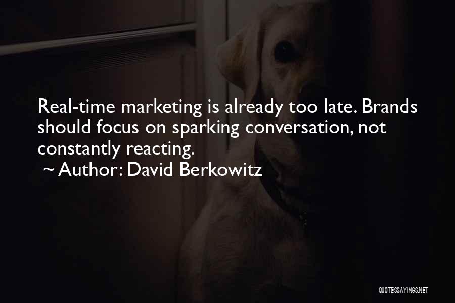 David Berkowitz Quotes: Real-time Marketing Is Already Too Late. Brands Should Focus On Sparking Conversation, Not Constantly Reacting.