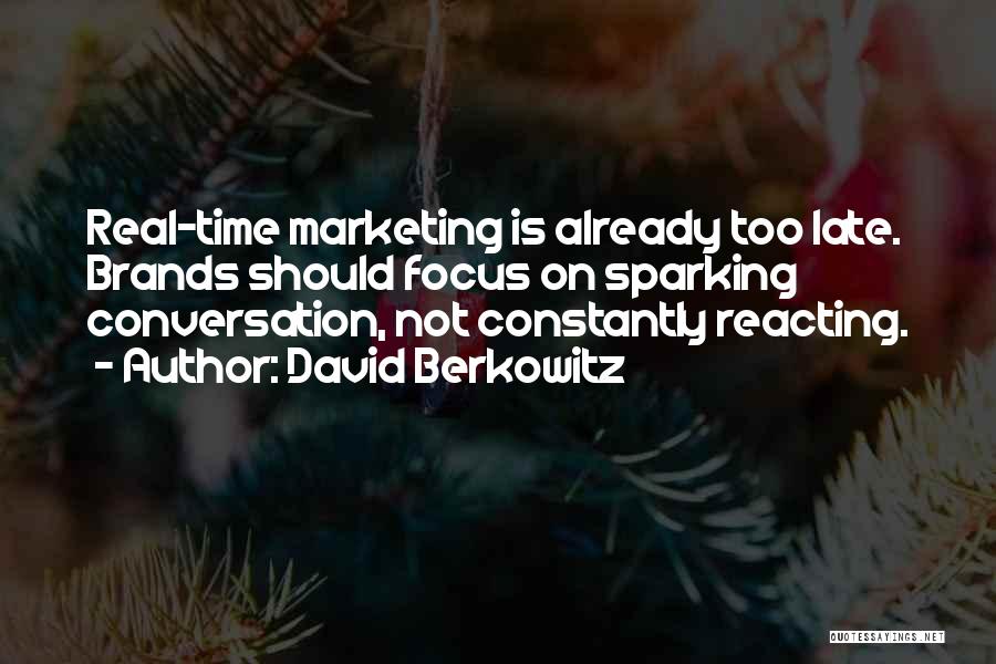 David Berkowitz Quotes: Real-time Marketing Is Already Too Late. Brands Should Focus On Sparking Conversation, Not Constantly Reacting.