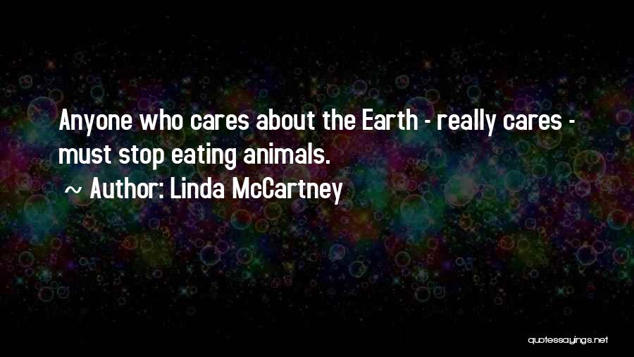 Linda McCartney Quotes: Anyone Who Cares About The Earth - Really Cares - Must Stop Eating Animals.