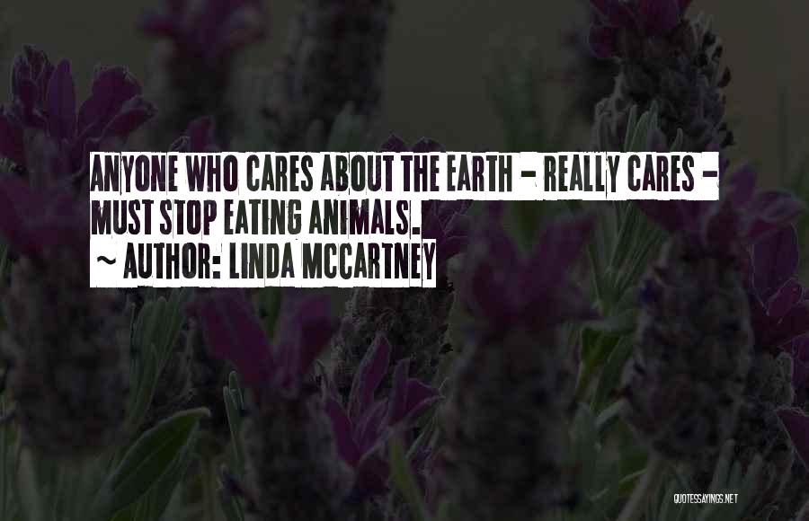 Linda McCartney Quotes: Anyone Who Cares About The Earth - Really Cares - Must Stop Eating Animals.