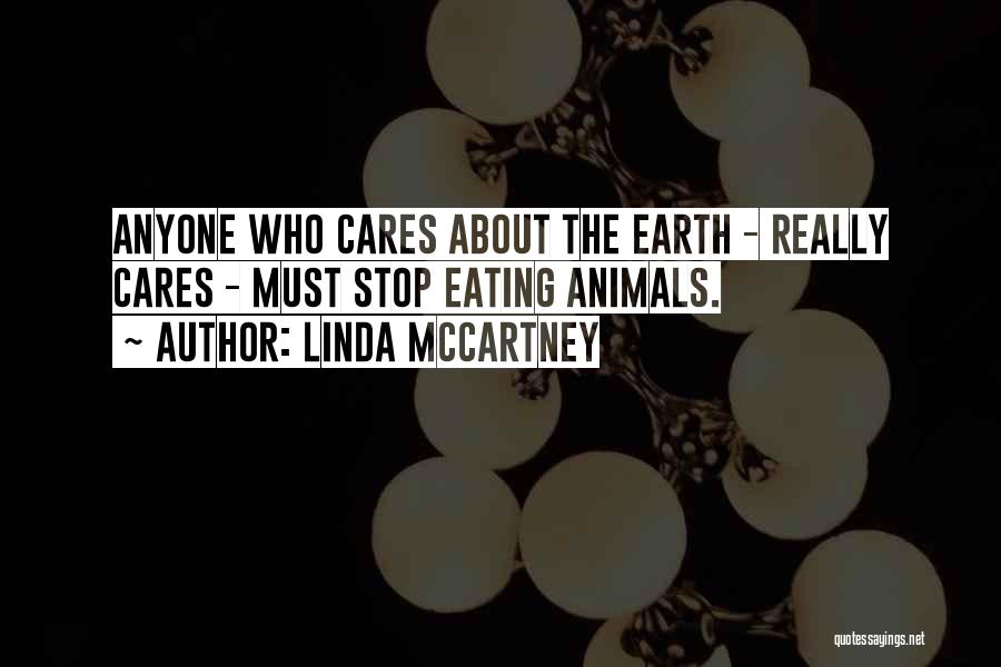 Linda McCartney Quotes: Anyone Who Cares About The Earth - Really Cares - Must Stop Eating Animals.