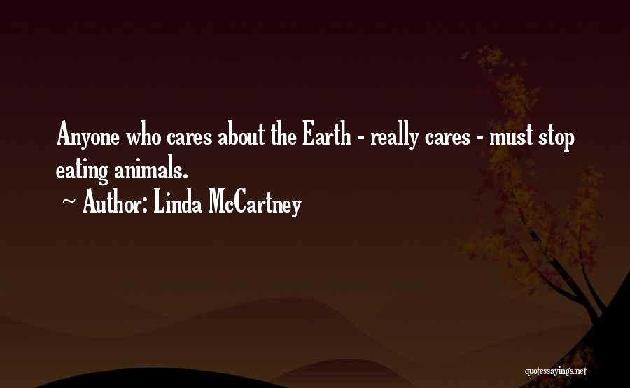 Linda McCartney Quotes: Anyone Who Cares About The Earth - Really Cares - Must Stop Eating Animals.