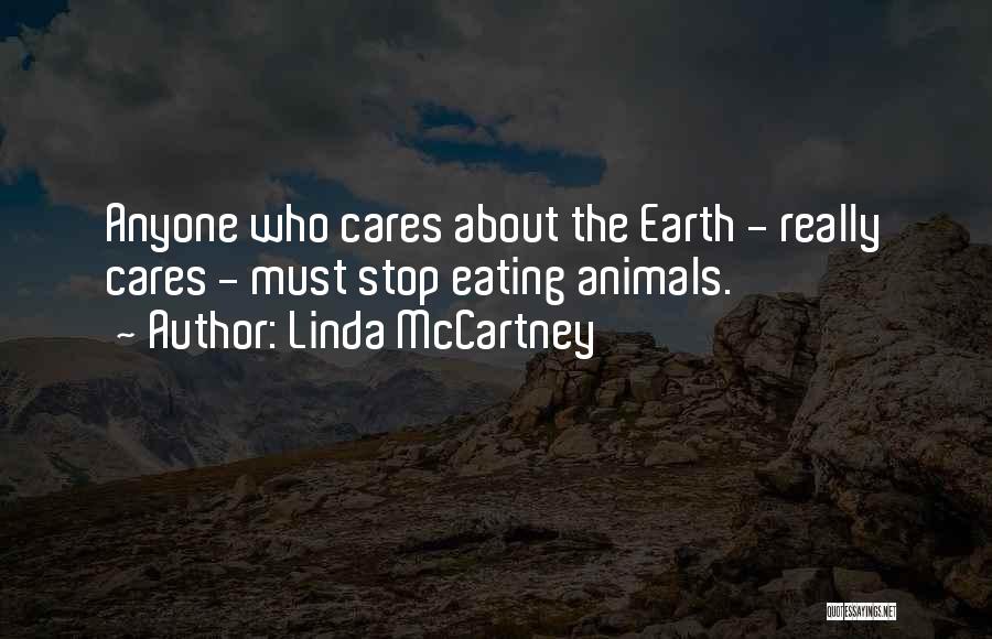 Linda McCartney Quotes: Anyone Who Cares About The Earth - Really Cares - Must Stop Eating Animals.