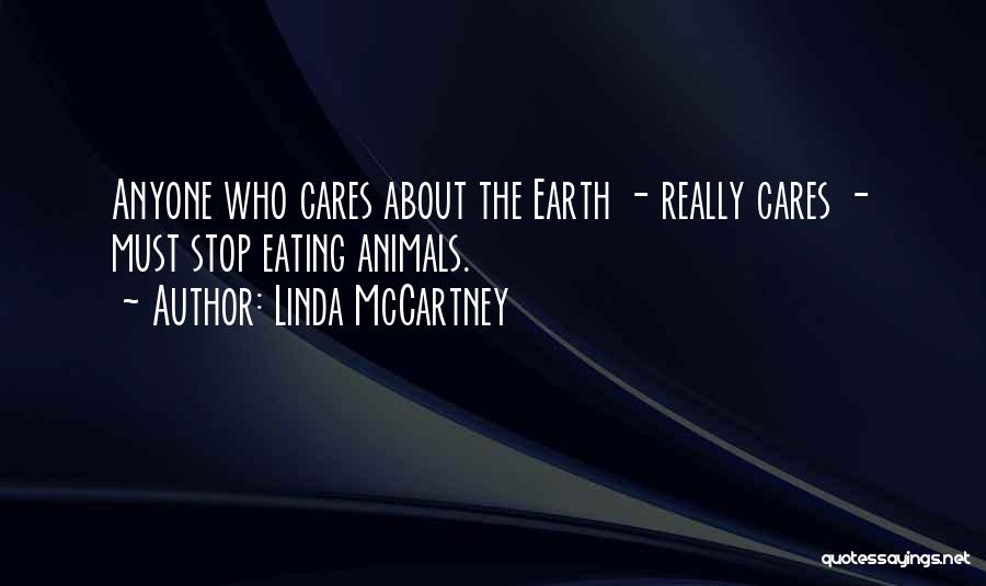 Linda McCartney Quotes: Anyone Who Cares About The Earth - Really Cares - Must Stop Eating Animals.