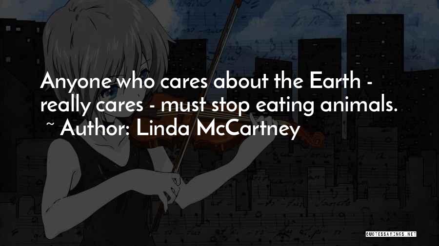 Linda McCartney Quotes: Anyone Who Cares About The Earth - Really Cares - Must Stop Eating Animals.