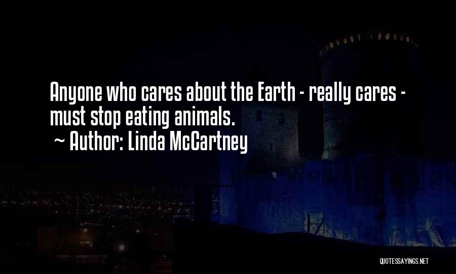 Linda McCartney Quotes: Anyone Who Cares About The Earth - Really Cares - Must Stop Eating Animals.