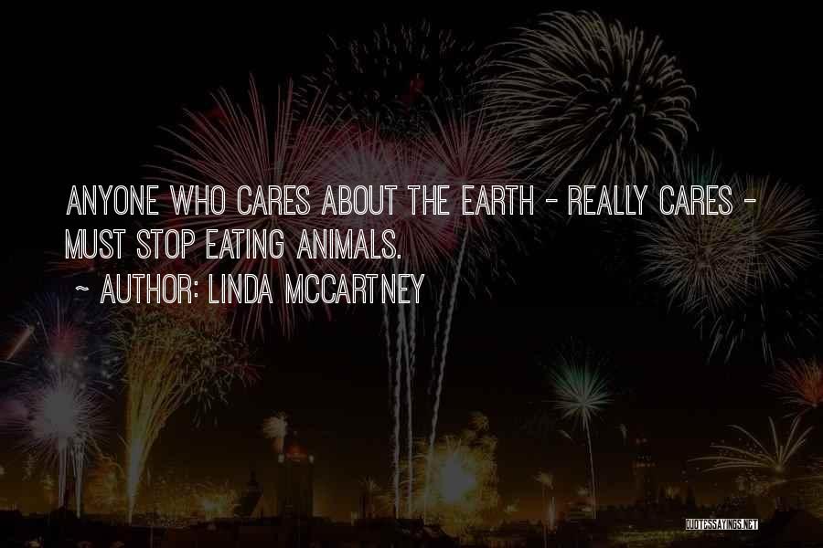 Linda McCartney Quotes: Anyone Who Cares About The Earth - Really Cares - Must Stop Eating Animals.