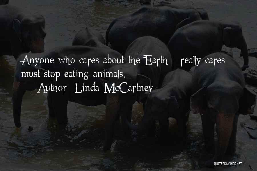 Linda McCartney Quotes: Anyone Who Cares About The Earth - Really Cares - Must Stop Eating Animals.