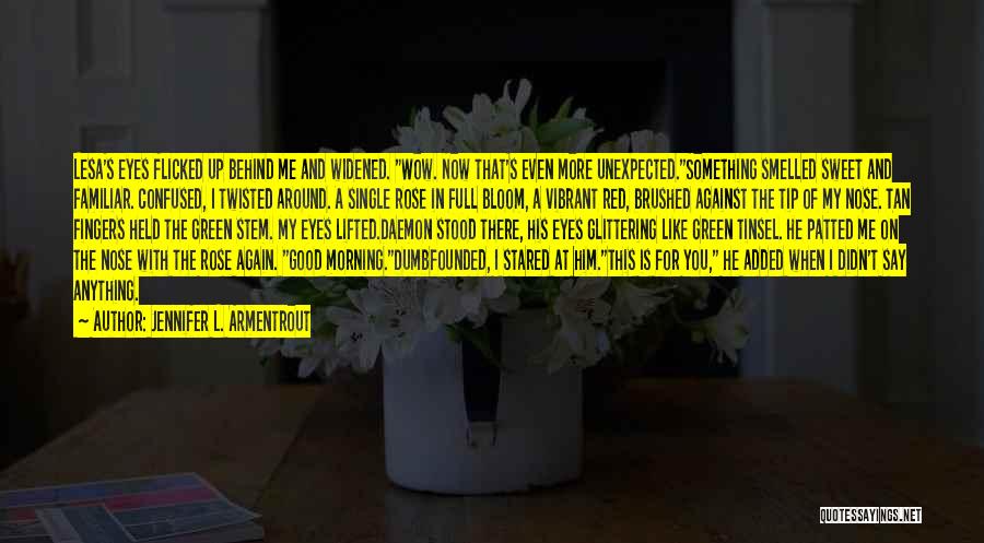 Jennifer L. Armentrout Quotes: Lesa's Eyes Flicked Up Behind Me And Widened. Wow. Now That's Even More Unexpected.something Smelled Sweet And Familiar. Confused, I