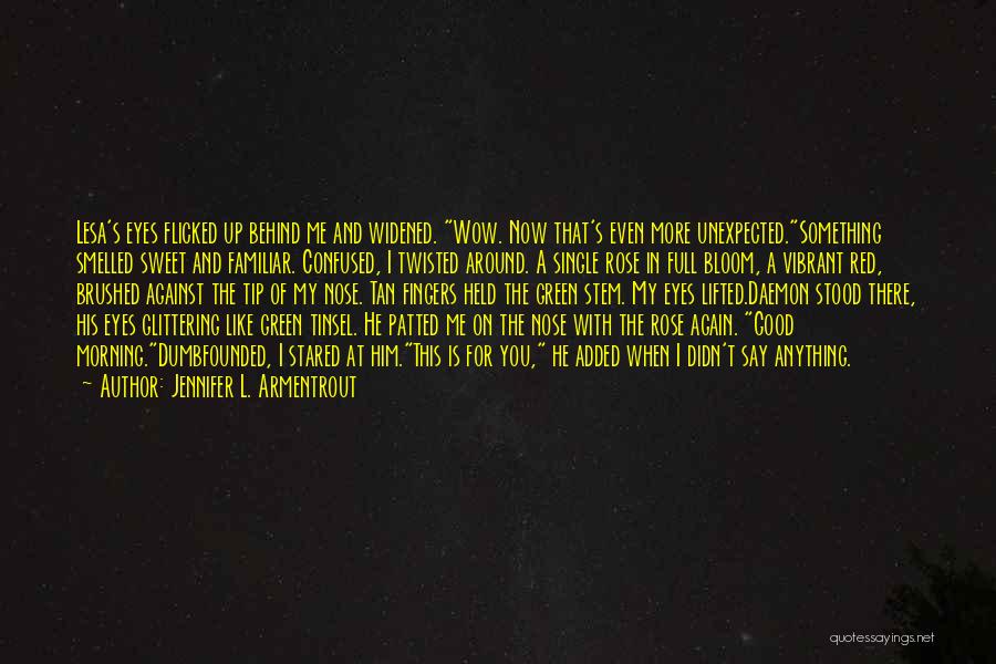 Jennifer L. Armentrout Quotes: Lesa's Eyes Flicked Up Behind Me And Widened. Wow. Now That's Even More Unexpected.something Smelled Sweet And Familiar. Confused, I