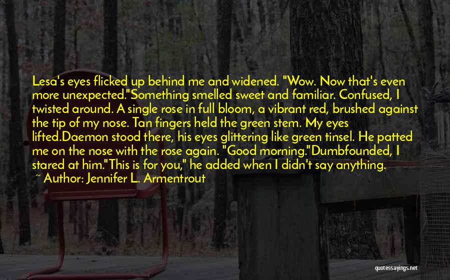 Jennifer L. Armentrout Quotes: Lesa's Eyes Flicked Up Behind Me And Widened. Wow. Now That's Even More Unexpected.something Smelled Sweet And Familiar. Confused, I