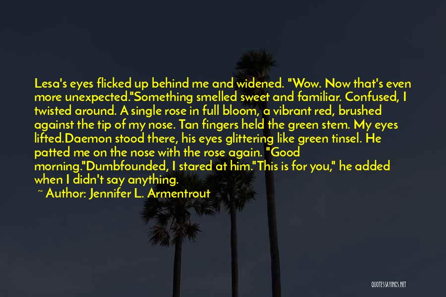 Jennifer L. Armentrout Quotes: Lesa's Eyes Flicked Up Behind Me And Widened. Wow. Now That's Even More Unexpected.something Smelled Sweet And Familiar. Confused, I