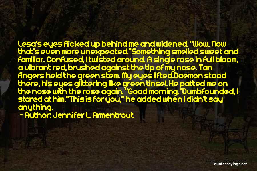 Jennifer L. Armentrout Quotes: Lesa's Eyes Flicked Up Behind Me And Widened. Wow. Now That's Even More Unexpected.something Smelled Sweet And Familiar. Confused, I