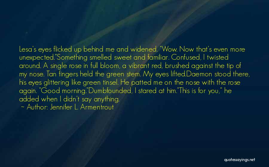 Jennifer L. Armentrout Quotes: Lesa's Eyes Flicked Up Behind Me And Widened. Wow. Now That's Even More Unexpected.something Smelled Sweet And Familiar. Confused, I
