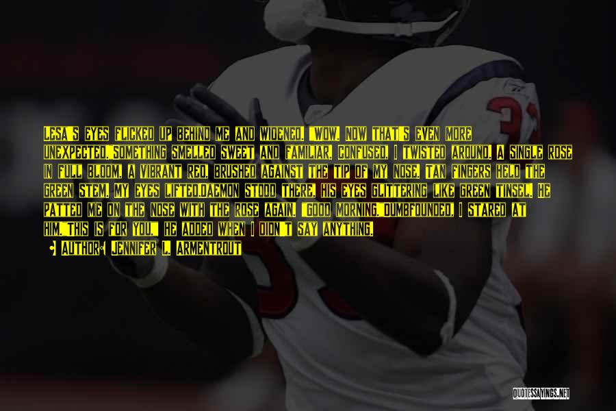 Jennifer L. Armentrout Quotes: Lesa's Eyes Flicked Up Behind Me And Widened. Wow. Now That's Even More Unexpected.something Smelled Sweet And Familiar. Confused, I