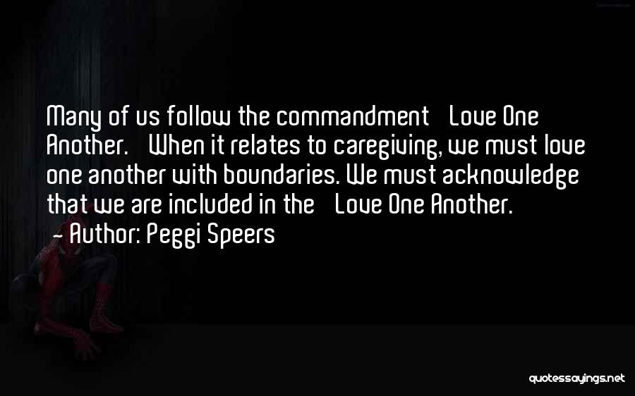 Peggi Speers Quotes: Many Of Us Follow The Commandment 'love One Another.' When It Relates To Caregiving, We Must Love One Another With