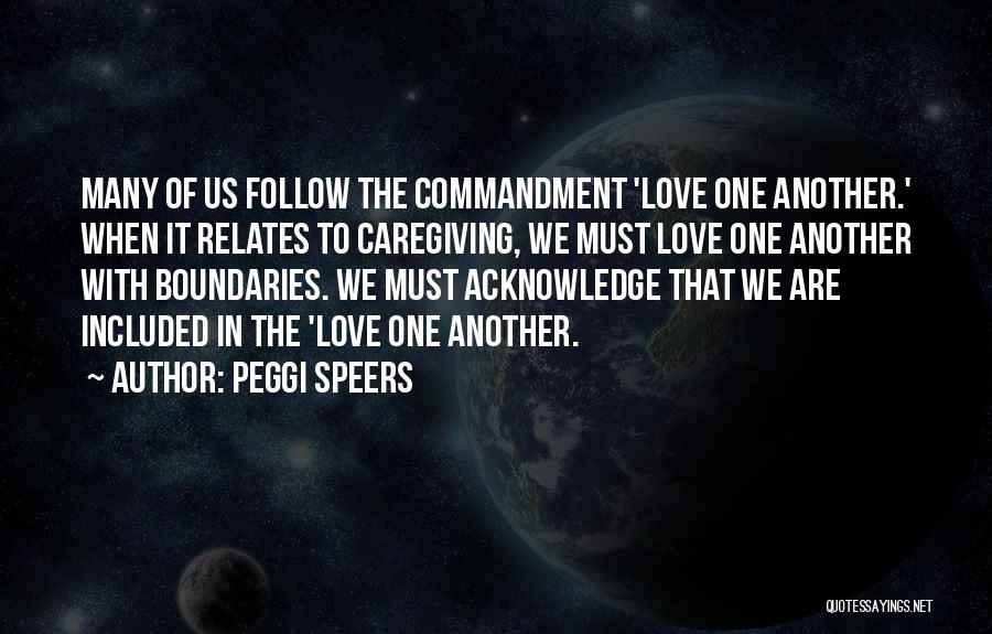 Peggi Speers Quotes: Many Of Us Follow The Commandment 'love One Another.' When It Relates To Caregiving, We Must Love One Another With