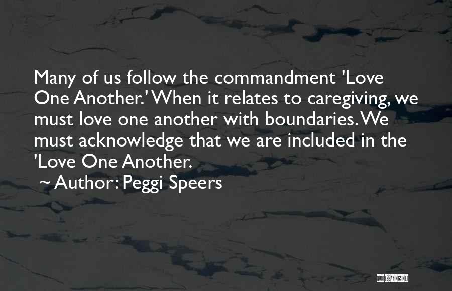 Peggi Speers Quotes: Many Of Us Follow The Commandment 'love One Another.' When It Relates To Caregiving, We Must Love One Another With