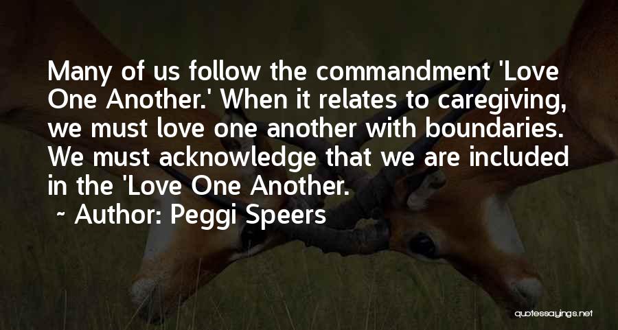 Peggi Speers Quotes: Many Of Us Follow The Commandment 'love One Another.' When It Relates To Caregiving, We Must Love One Another With