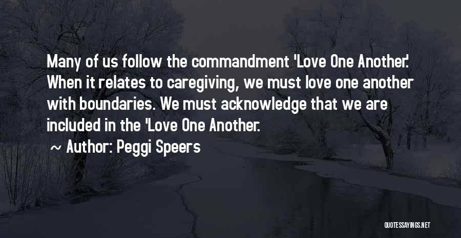 Peggi Speers Quotes: Many Of Us Follow The Commandment 'love One Another.' When It Relates To Caregiving, We Must Love One Another With