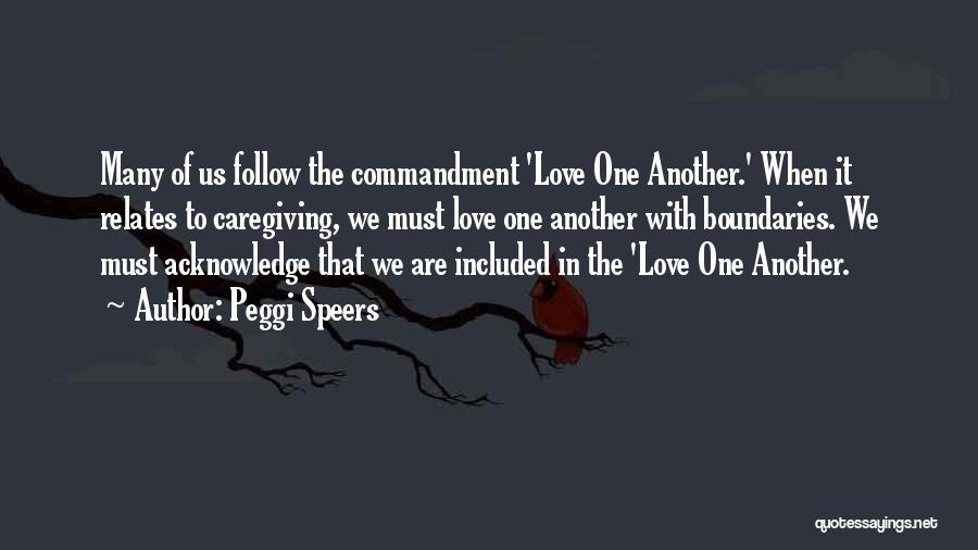 Peggi Speers Quotes: Many Of Us Follow The Commandment 'love One Another.' When It Relates To Caregiving, We Must Love One Another With