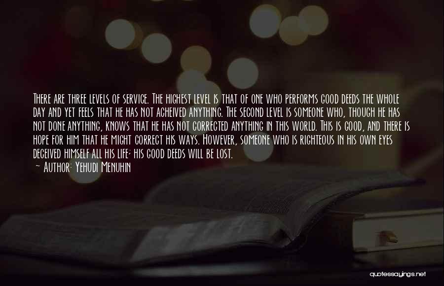 Yehudi Menuhin Quotes: There Are Three Levels Of Service. The Highest Level Is That Of One Who Performs Good Deeds The Whole Day