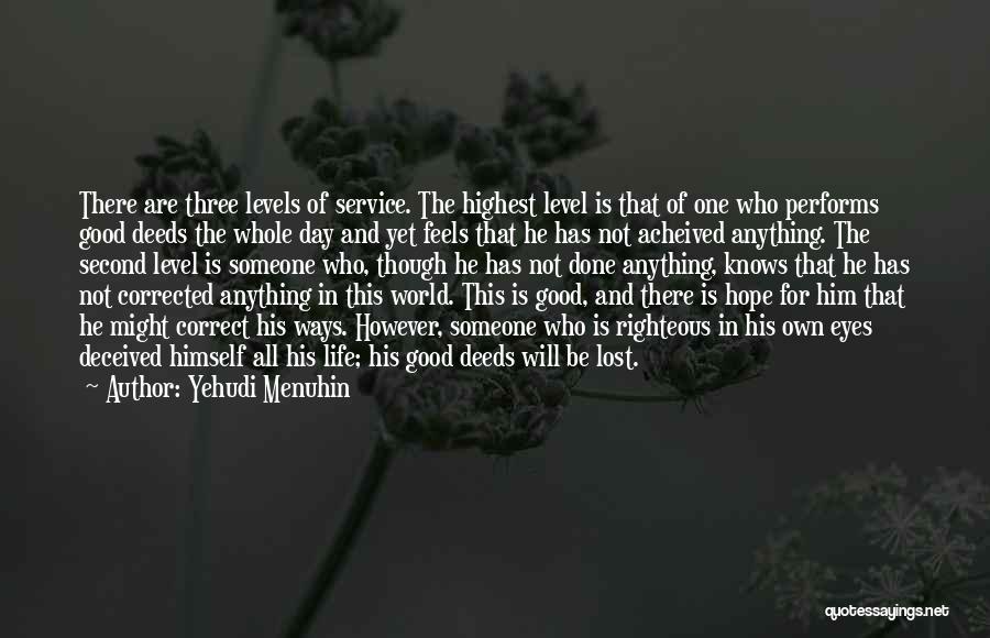 Yehudi Menuhin Quotes: There Are Three Levels Of Service. The Highest Level Is That Of One Who Performs Good Deeds The Whole Day