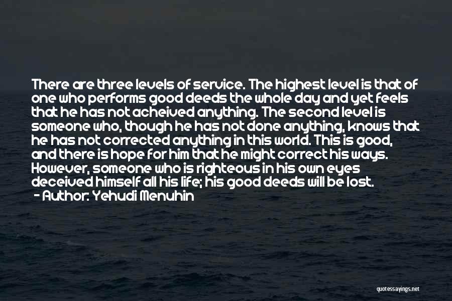 Yehudi Menuhin Quotes: There Are Three Levels Of Service. The Highest Level Is That Of One Who Performs Good Deeds The Whole Day