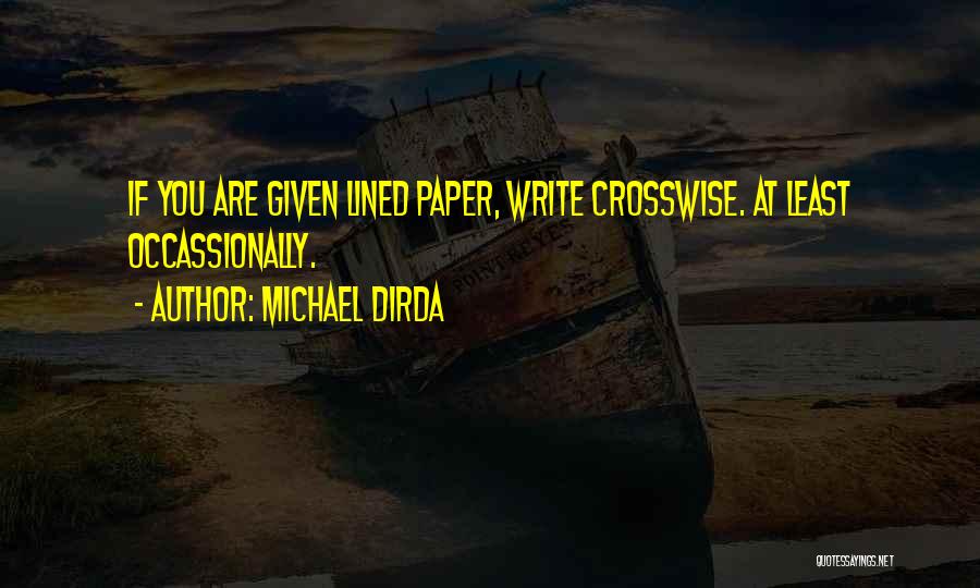 Michael Dirda Quotes: If You Are Given Lined Paper, Write Crosswise. At Least Occassionally.