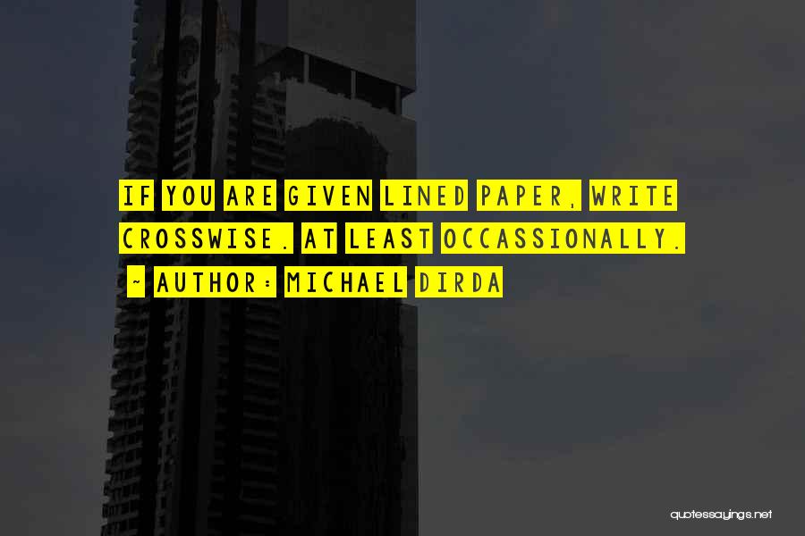 Michael Dirda Quotes: If You Are Given Lined Paper, Write Crosswise. At Least Occassionally.