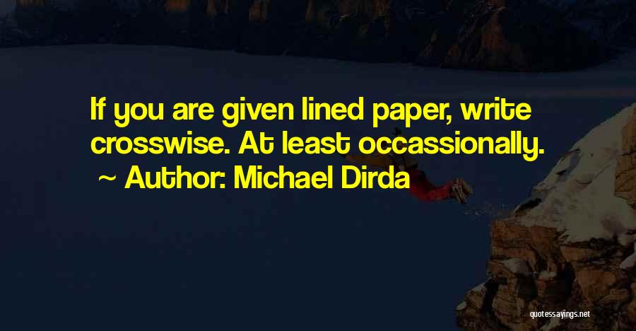 Michael Dirda Quotes: If You Are Given Lined Paper, Write Crosswise. At Least Occassionally.