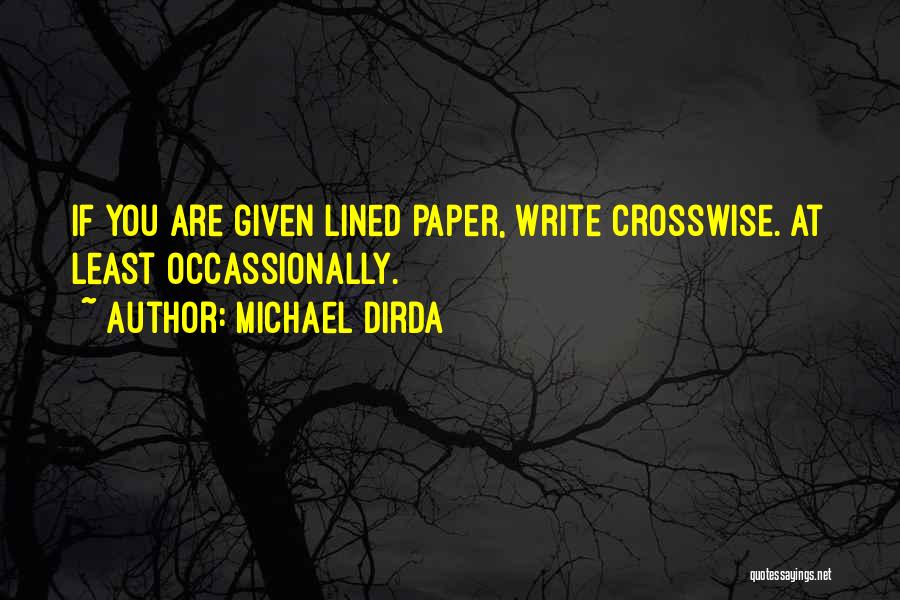 Michael Dirda Quotes: If You Are Given Lined Paper, Write Crosswise. At Least Occassionally.