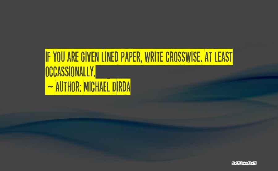 Michael Dirda Quotes: If You Are Given Lined Paper, Write Crosswise. At Least Occassionally.